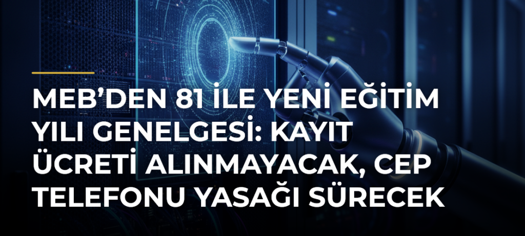 MEB’den 81 ile Yeni Eğitim Yılı Genelgesi: Kayıt Ücreti Alınmayacak, Cep Telefonu Yasağı Sürecek