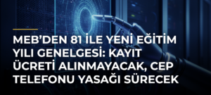 MEB’den 81 ile Yeni Eğitim Yılı Genelgesi: Kayıt Ücreti Alınmayacak, Cep Telefonu Yasağı Sürecek