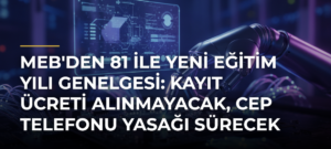 MEB’den 81 ile yeni eğitim yılı genelgesi: Kayıt ücreti alınmayacak, cep telefonu yasağı sürecek