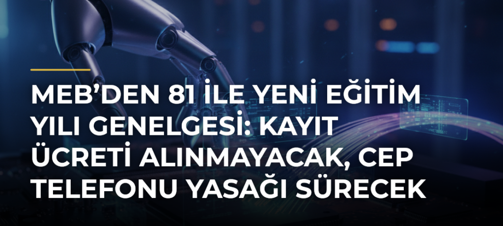 MEB’den 81 ile Yeni Eğitim Yılı Genelgesi: Kayıt Ücreti Alınmayacak, Cep Telefonu Yasağı Sürecek