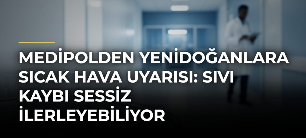 Medipolden Yenidoğanlara Sıcak Hava Uyarısı: Sıvı Kaybı Sessiz İlerleyebiliyor