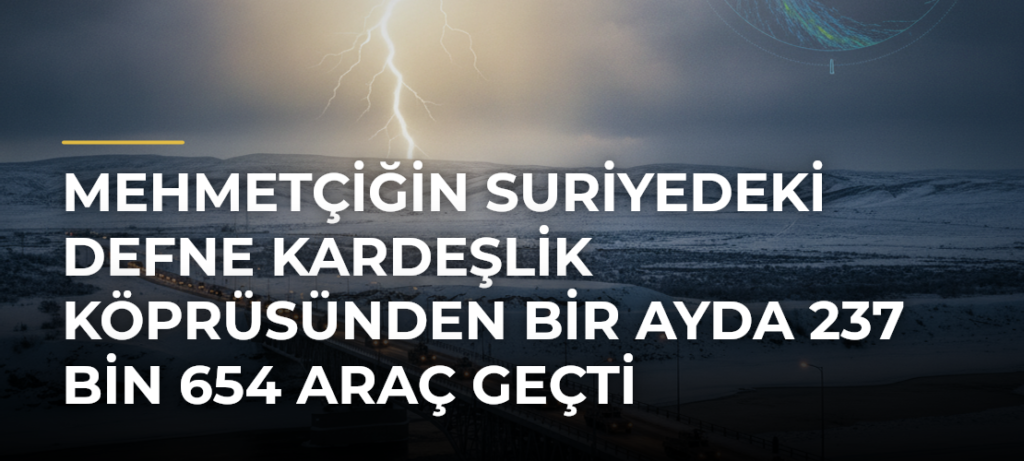 Mehmetçiğin Suriyedeki Defne Kardeşlik Köprüsünden bir ayda 237 bin 654 araç geçti