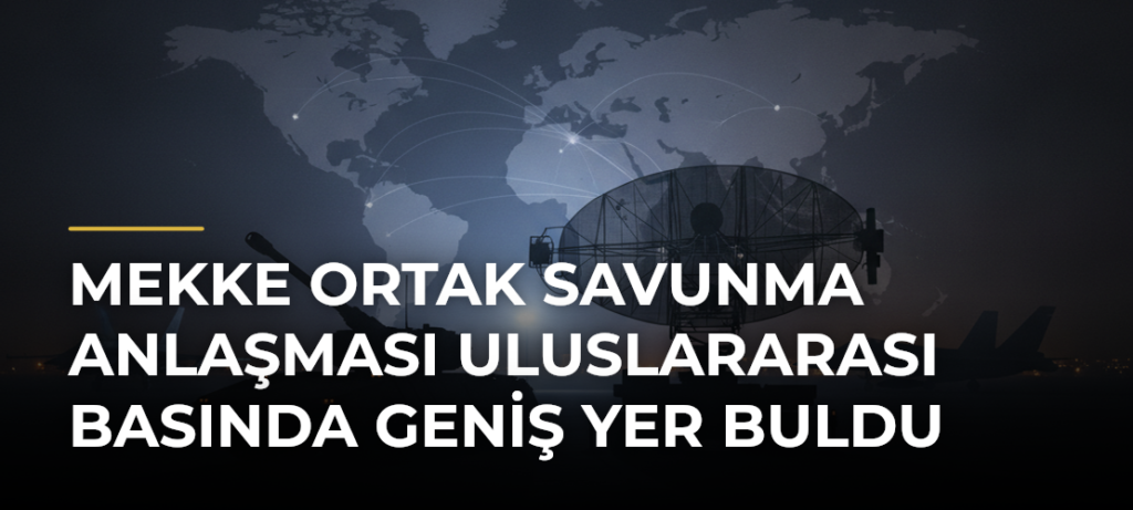 Mekke Ortak Savunma Anlaşması uluslararası basında geniş yer buldu