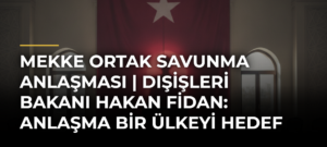 Mekke Ortak Savunma Anlaşması | Dışişleri Bakanı Hakan Fidan: Anlaşma bir ülkeyi hedef almıyor