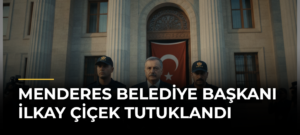 Menderes Belediye Başkanı İlkay Çiçek tutuklandı