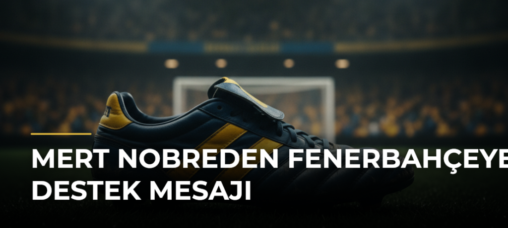 Mert Nobreden Fenerbahçeye destek mesajı
