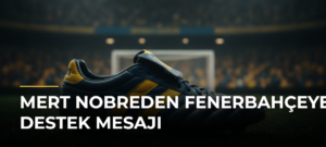 Mert Nobreden Fenerbahçeye destek mesajı