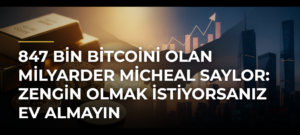 847 Bin Bitcoini Olan Milyarder Micheal Saylor: Zengin Olmak İstiyorsanız Ev Almayın