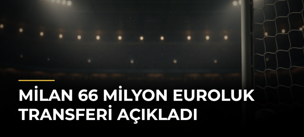 Milan 66 Milyon Euroluk Transferi Açıkladı