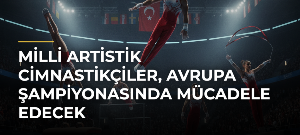 Milli Artistik Cimnastikçiler, Avrupa Şampiyonasında Mücadele Edecek