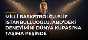 Milli basketbolcu Elif İstanbulluoğlu, ABD’deki deneyimini Dünya Kupası’na taşıma peşinde