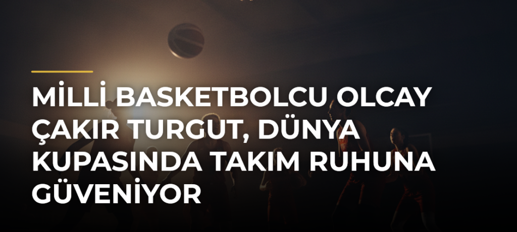 Milli basketbolcu Olcay Çakır Turgut, Dünya Kupasında takım ruhuna güveniyor