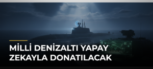 Milli Denizaltı Yapay Zekayla Donatılacak
