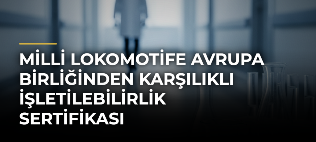 Milli Lokomotife Avrupa Birliğinden Karşılıklı İşletilebilirlik Sertifikası