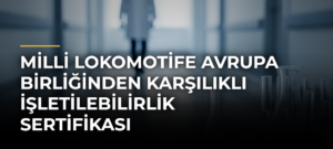 Milli Lokomotife Avrupa Birliğinden Karşılıklı İşletilebilirlik Sertifikası