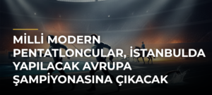 Milli modern pentatloncular, İstanbulda yapılacak Avrupa Şampiyonasına çıkacak