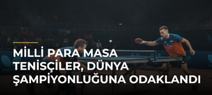 Milli Para Masa Tenisçiler, Dünya Şampiyonluğuna Odaklandı