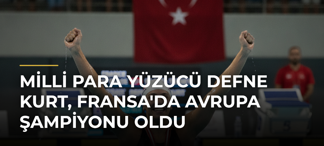 Milli para yüzücü Defne Kurt, Fransa'da Avrupa şampiyonu oldu - Mirat Haber