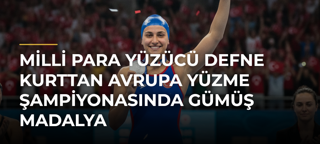Milli para yüzücü Defne Kurttan Avrupa Yüzme Şampiyonasında gümüş madalya