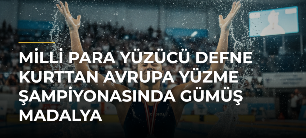 Milli para yüzücü Defne Kurttan Avrupa Yüzme Şampiyonasında gümüş madalya