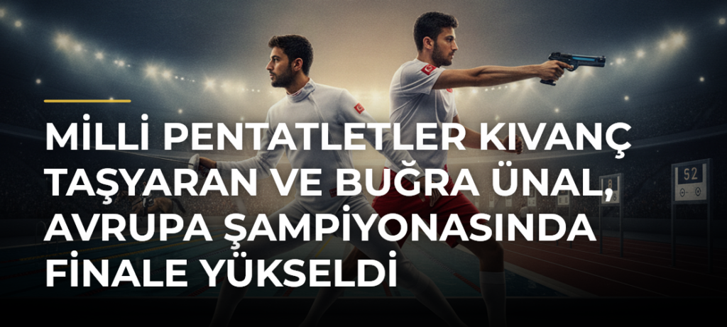 Milli pentatletler Kıvanç Taşyaran ve Buğra Ünal, Avrupa Şampiyonasında finale yükseldi