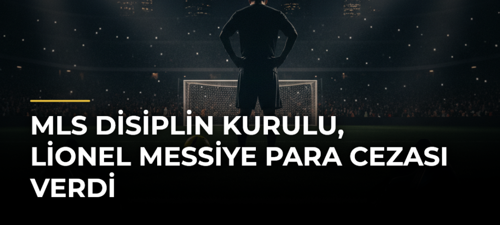 MLS Disiplin Kurulu, Lionel Messiye Para Cezası Verdi