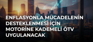 Enflasyonla Mücadelenin Desteklenmesi için Motorine Kademeli ÖTV Uygulanacak