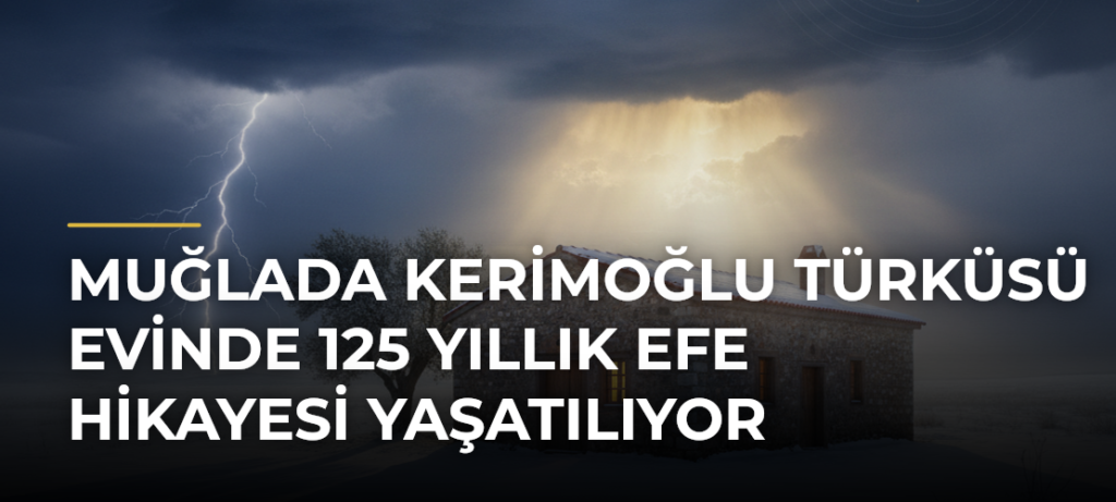 Muğlada Kerimoğlu Türküsü Evinde 125 Yıllık Efe Hikayesi Yaşatılıyor