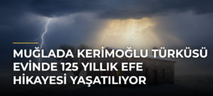 Muğlada Kerimoğlu Türküsü Evinde 125 Yıllık Efe Hikayesi Yaşatılıyor