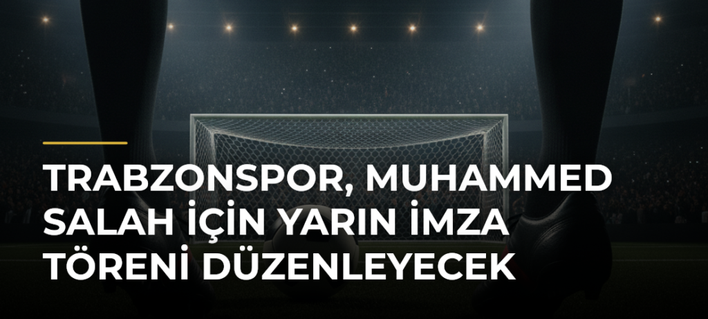 Trabzonspor, Muhammed Salah için yarın imza töreni düzenleyecek