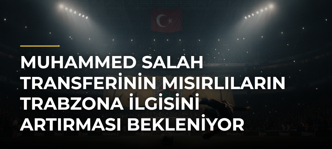 Muhammed Salah transferinin Mısırlıların Trabzona ilgisini artırması bekleniyor - Mirat Haber