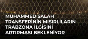 Muhammed Salah transferinin Mısırlıların Trabzona ilgisini artırması bekleniyor