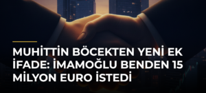 Muhittin Böcekten yeni ek ifade: İmamoğlu benden 15 milyon Euro istedi