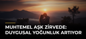 Muhtemel Aşk Zirvede: Duygusal Yoğunluk Artıyor
