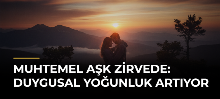 Muhtemel Aşk Zirvede: Duygusal Yoğunluk Artıyor
