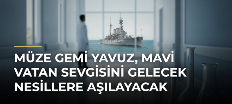Müze Gemi Yavuz, Mavi Vatan Sevgisini Gelecek Nesillere Aşılayacak