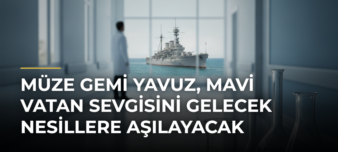 Müze Gemi Yavuz, Mavi Vatan Sevgisini Gelecek Nesillere Aşılayacak - Mirat Haber