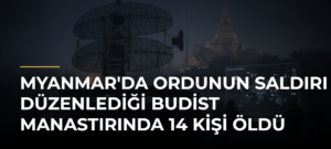 Myanmar’da ordunun saldırı düzenlediği Budist manastırında 14 kişi öldü