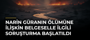 Narin Güranın Ölümüne İlişkin Belgeselle İlgili Soruşturma Başlatıldı