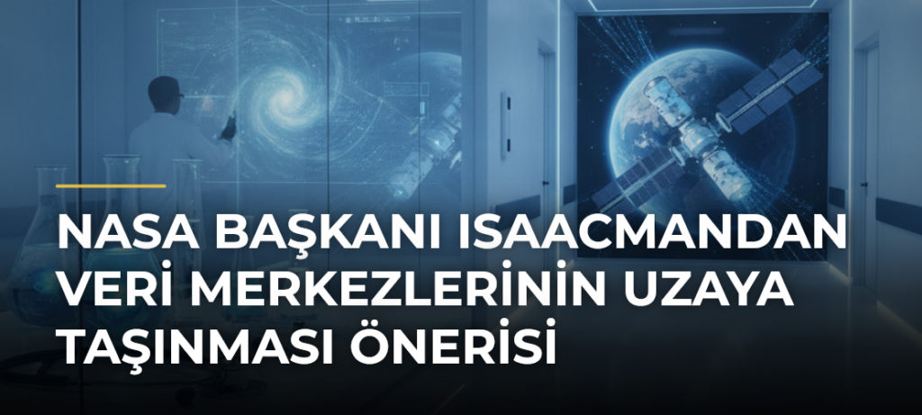 NASA Başkanı Isaacmandan veri merkezlerinin uzaya taşınması önerisi