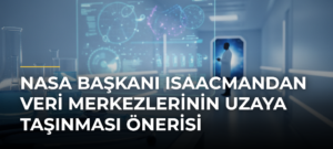 NASA Başkanı Isaacmandan veri merkezlerinin uzaya taşınması önerisi
