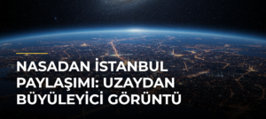 NASAdan İstanbul paylaşımı: Uzaydan büyüleyici görüntü