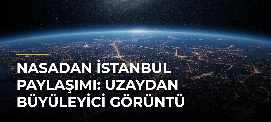 NASAdan İstanbul paylaşımı: Uzaydan büyüleyici görüntü - Mirat Haber