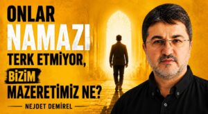 ONLAR NAMAZI TERK ETMİYOR, BİZİM MAZERETİMİZ NE?