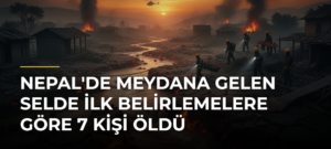 Nepal’de Meydana Gelen Selde İlk Belirlemelere Göre 7 Kişi Öldü
