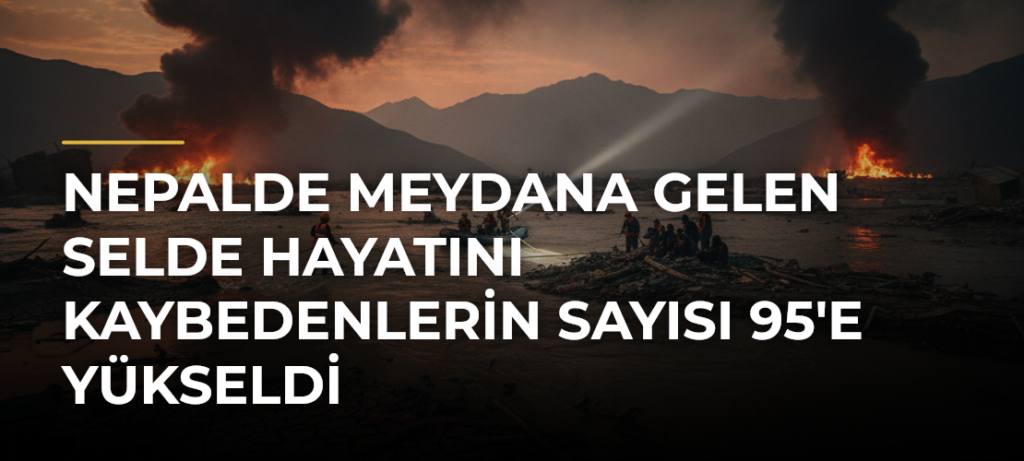 Nepalde meydana gelen selde hayatını kaybedenlerin sayısı 95’e yükseldi