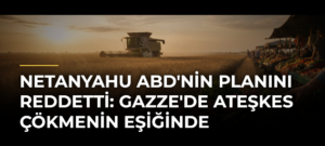 Netanyahu ABD’nin planını reddetti: Gazze’de ateşkes çökmenin eşiğinde