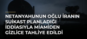 Netanyahunun oğlu İranın suikast planladığı iddiasıyla Miamiden gizlice tahliye edildi