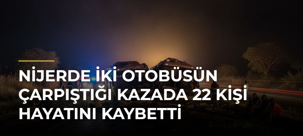 Nijerde iki otobüsün çarpıştığı kazada 22 kişi hayatını kaybetti