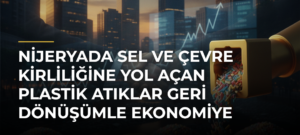 Nijeryada sel ve çevre kirliliğine yol açan plastik atıklar geri dönüşümle ekonomiye kazandırılıyor